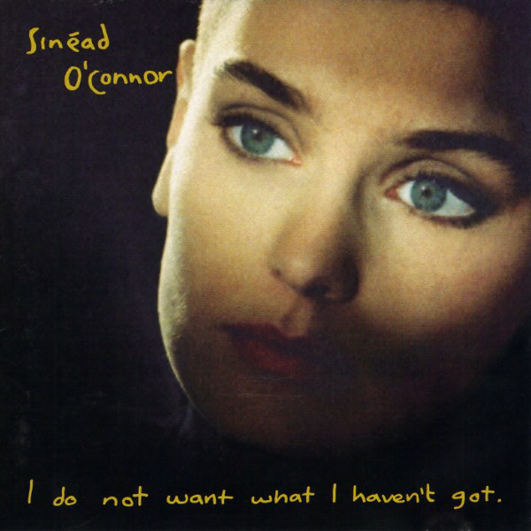 Cover for I Do Not Want What I Haven't Got by Sinéad O'connor